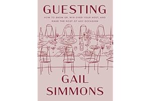 Guesting: How to Show Up, Win Over Your Host, and Make the Most of Any Occasion