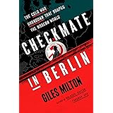 Checkmate in Berlin: The Cold War Showdown That Shaped the Modern World