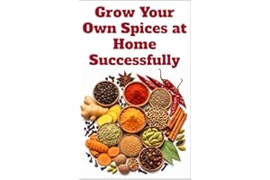 Grow Your Own Spices at Home Successfully (A Detailed, Informative Series on Homesteading)