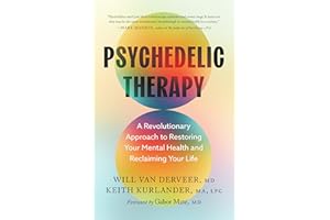 Psychedelic Therapy: A Revolutionary Approach to Restoring Your Mental Health and Reclaiming Your Life