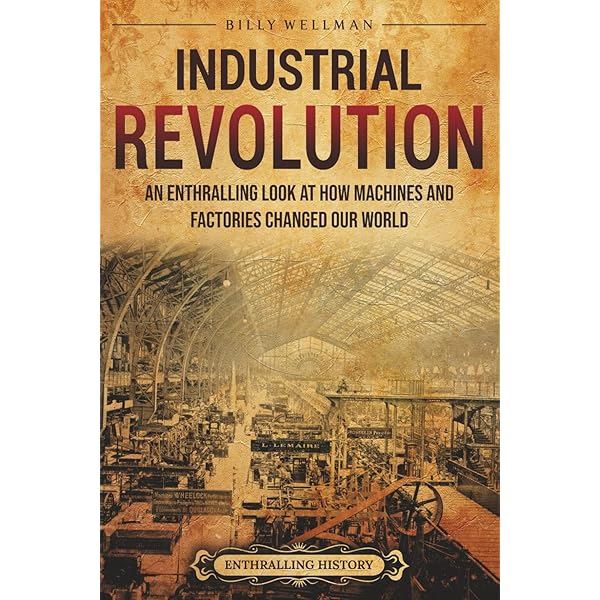 The Industrial Revolutionaries: The Making of the Modern World