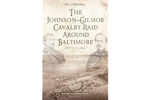 The Johnson-Gilmor Cavalry Raid Around Baltimore: July 10-13, 1864 (Savas Beatie Battles & Leaders Series)