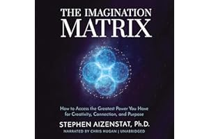The Imagination Matrix: How to Access the Greatest Power You Have for Creativity, Connection, and Purpose