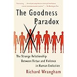 The Goodness Paradox: The Strange Relationship Between Virtue and Violence in Human Evolution