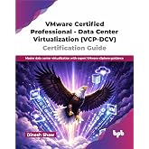 VMware Certified Professional - Data Center Virtualization (VCP-DCV) Certification Guide: Master data center virtualization with expert VMware vSphere guidance (English Edition)