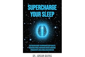 Supercharge Your Sleep: The Holistic Guide to Improving Sleep Quality, Reducing Stress, Increasing Energy, Boosting Productiv