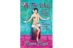 My Three Wishes: Memoir of a Hawaiian Dancer Whose Family Troupe Traveled The World
