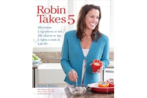Robin Takes 5: 500 Recipes, 5 Ingredients or Less, 500 Calories or Less, 5 Nights a Week at 5:00 PM