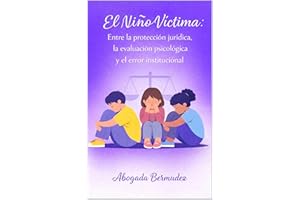 EL NIÑO VÍCTIMA: Entre la protección jurídica, la evaluación psicológica y el error institucional (Spanish Edition)