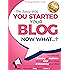 You Started a Blog - Now What....?: 6 Steps to Growing an Audience, Writing Viral Blog Posts & Monetizing your Blog (Beginner Internet Marketing Series Book 2)