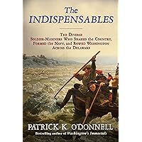 The Indispensables: The Diverse Soldier-Mariners Who Shaped the Country, Formed the Navy, and Rowed Washington Across the Del