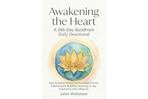 Awakening the Heart: A 366-Day Buddhism Daily Devotional: Daily Buddhist Wisdom for the Modern World: Mastering the Buddha’s 
