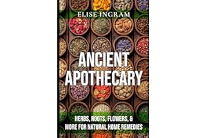 Ancient Apothecary: Herbs, Roots, Flowers, & More for Natural Home Remedies