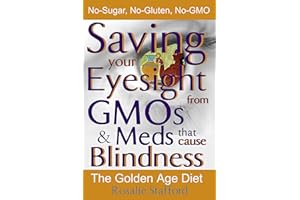 GMO Foods & Meds that Cause Blindness: Saving your Eyesight with the Golden Age Diet: No-Sugar, No-Gluten, No-GMOs (GMOs Prim