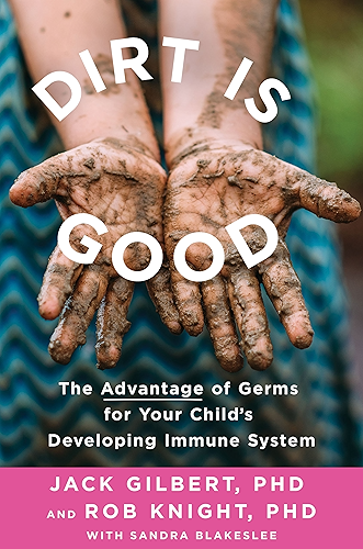 Download Dirt Is Good: The Advantage of Germs for Your Child's Developing Immune System (English Edition) PDF