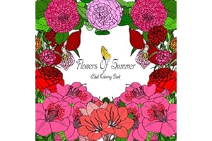 Flowers Of Summer Adult Coloring Book: Beautiful Floral Garden Designs and Patterns for Beginners | Over 50 Botanical Detaile