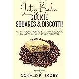 Let’s Bake Cookie Squares and Biscotti!: An Introduction to Signature Cookie Squares and Home-Style Biscotti