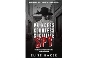 Princess, Countess, Socialite, Spy: True Stories of High-Society Ladies Turned WWII Spies (Brave Women Who Changed the Course