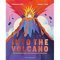 Into the Volcano: The Science, Magic and Meaning of Volcanoes: Ard