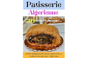 Pâtisserie Algérienne: 30 Recettes Traditionnelles,Guide Indispensable pour Apprendre à Réaliser des gâteaux Algériens pour l