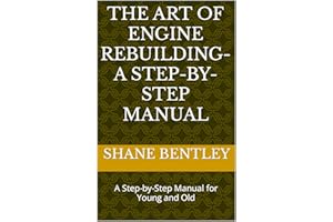 The Art of Engine Rebuilding- A Step-by-Step Manual : A Step-by-Step Manual for Young and Old