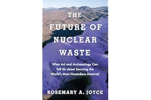 The Future of Nuclear Waste: What Art and Archaeology Can Tell Us about Securing the World's Most Hazardous Material