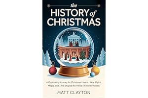 The History of Christmas: A Captivating Journey for Christmas Lovers – How Myths, Magic, and Time Shaped the World’s Favorite