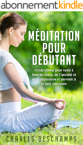 Download Méditation: Méditation pour Débutant - Guide Ultime pour Venir à Bout du Stress, de l’Anxiété et de la Dépression et Parvenir à la Paix Intérieure (Apprendre ... Conscience- Kindle- Livre) PDF