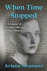 When Time Stopped: A Memoir of My Father's War and What Remains