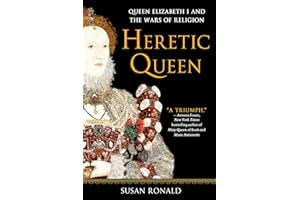 Heretic Queen: Queen Elizabeth I and the Wars of Religion