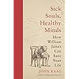 Sick Souls, Healthy Minds: How William James Can Save Your Life