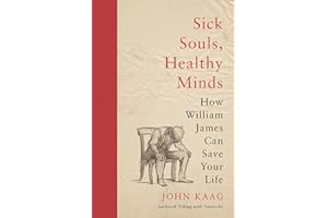 Sick Souls, Healthy Minds: How William James Can Save Your Life