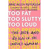 Too Fat, Too Slutty, Too Loud: The Rise and Reign of the Unruly Woman