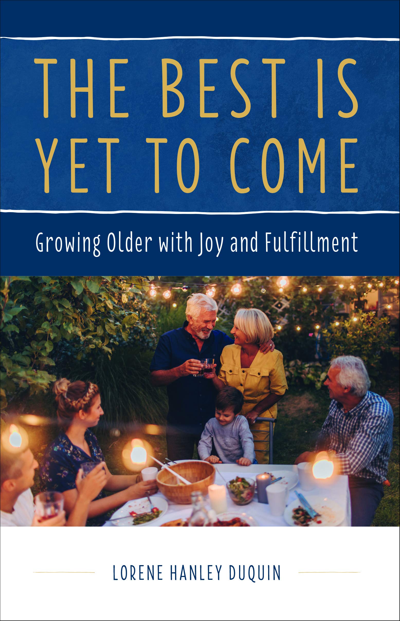The Best Is Yet To Come Growing Older With Joy And Fulfillment Lorene Duquin Amazon Com Books