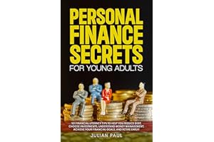 Personal Finance Secrets For Young Adults: 101 Financial Literacy Tips to Help You Reduce Debt, Choose Investments, Understan