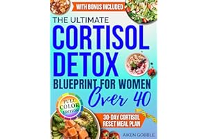 The Ultimate Cortisol Detox Blueprint for Women Over 40: A Simple 30-Day Plan with Healthy and Quick Recipes to Rebalance Hor