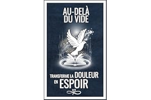 Au-delà du vide: Transforme la douleur en Espoir (French Edition)