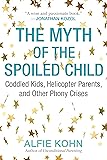 The Myth of the Spoiled Child: Coddled Kids, Helicopter Parents, and Other Phony Crises