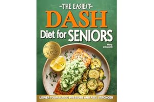 The Easiest DASH Diet Cookbook for Seniors: Lower Your Blood Pressure, Eat Well, and Feel Stronger with Simple & Delicious Sc