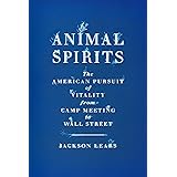 Animal Spirits: The American Pursuit of Vitality from Camp Meeting to Wall Street