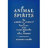 Animal Spirits: The American Pursuit of Vitality from Camp Meeting to Wall Street
