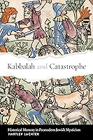 Kabbalah and Catastrophe: Historical Memory in Premodern Jewish Mysticism (Stanford Studies in Jewish Mysticism)