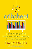 Cribsheet: A Data-Driven Guide to Better, More Relaxed Parenting, from Birth to Preschool