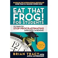 Eat That Frog! for Students: 22 Ways to Stop Procrastinating and Excel in School