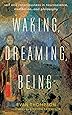 Waking, Dreaming, Being: Self and Consciousness in Neuroscience, Meditation, and Philosophy
