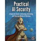 Practical AI Security: A Hands-on Guide to Attacking, Defending, and Securing Modern AI Systems