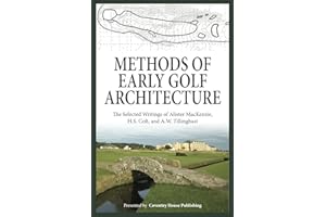 Methods of Early Golf Architecture: The Selected Writings of Alister MacKenzie, H.S. Colt, and A.W. Tillinghast (Volume 1)