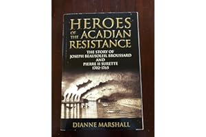 Heroes of the Acadian Resistance: The Story of Joseph Beausoleil Broussard and Pierre II Surette 1702-1765