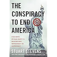 The Conspiracy to End America: Five Ways My Old Party Is Driving Our Democracy to Autocracy