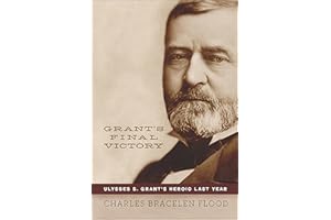 Grant's Final Victory: Ulysses S. Grant's Heroic Last Year